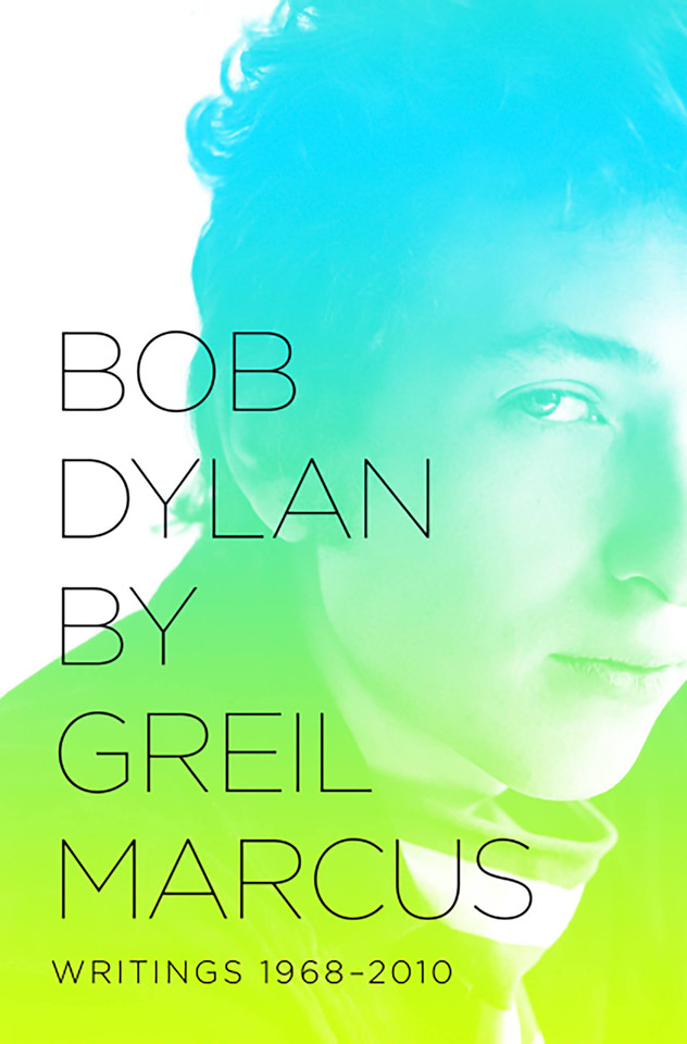 Bob Dylan by Greil Marcus: Writings 1968-2010 book cover by Greil Marcus