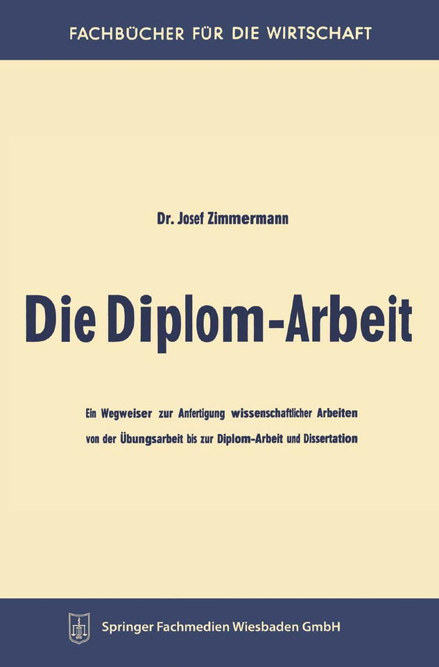 Die Diplom-Arbeit: Ein Wegweiser zur Anfertigung wissenschaftlicher Arbeiten von der Übungsarbeit bis zur Diplom-Arbeit und Dissertation (Fachbücher für die Wirtschaft) book cover by Josef Zimmermann