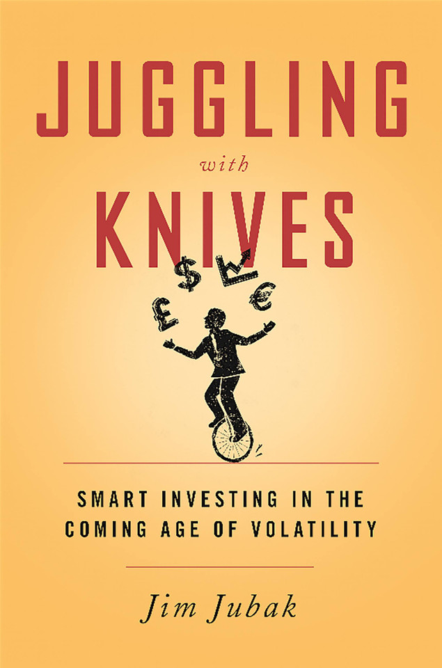Juggling with Knives: Smart Investing in the Coming Age of Volatility book cover by Jim Jubak
