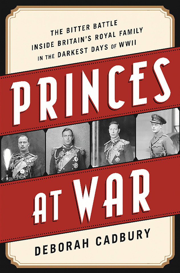 Princes at War: The Bitter Battle Inside Britain's Royal Family in the Darkest Days of WWII book cover by Deborah Cadbury