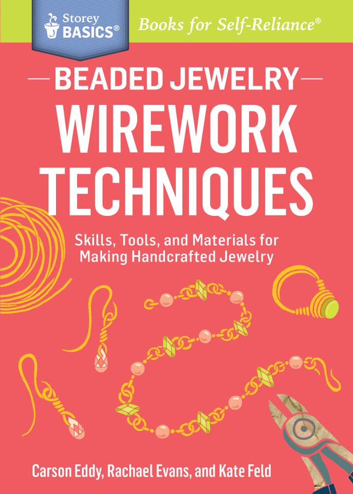 Beaded Jewelry: Wirework Techniques: Skills, Tools, and Materials for Making Handcrafted Jewelry. A Storey BASICS® Title (Storey Basics) book cover by Rachael Evans, Carson Eddy, Kate Feld