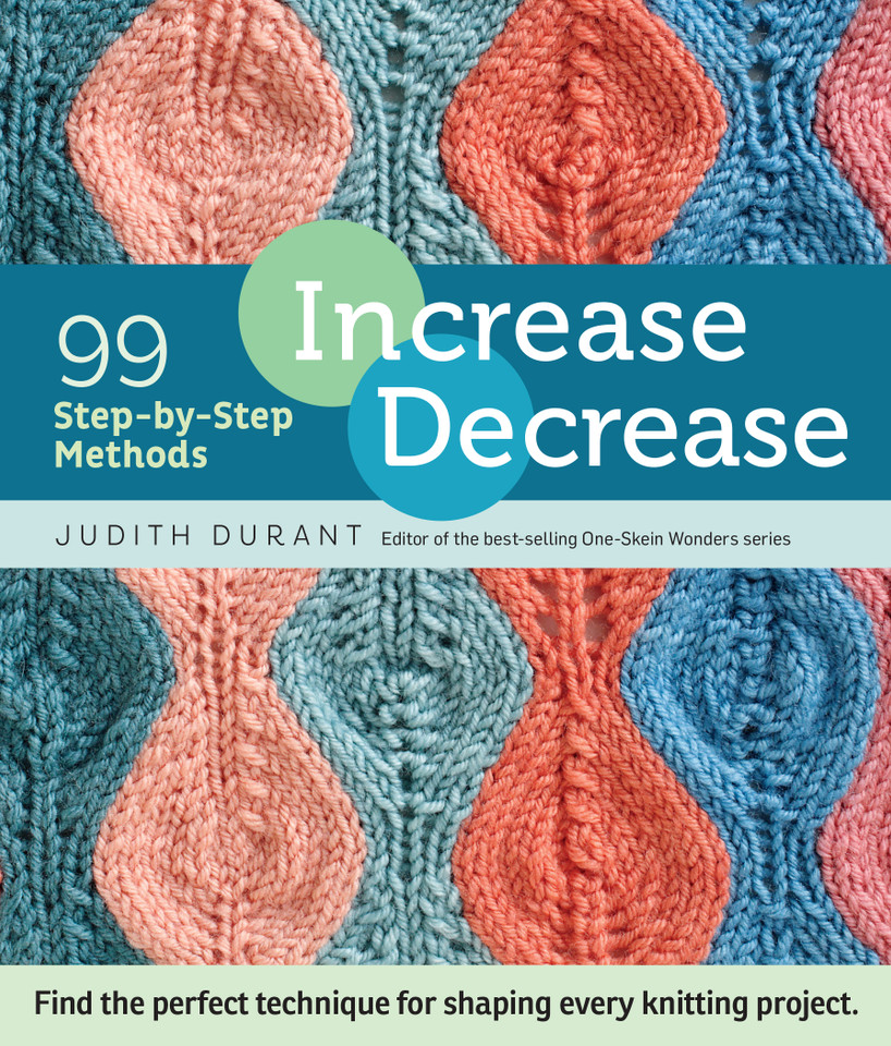 Increase, Decrease: 99 Step-by-Step Methods; Find the Perfect Technique for Shaping Every Knitting Project book cover by Judith Durant