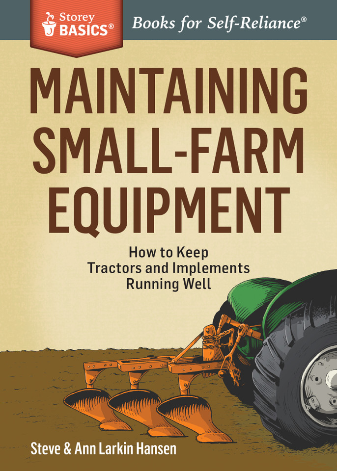 Maintaining Small-Farm Equipment: How to Keep Tractors and Implements Running Well. A Storey BASICS® Title (Storey Basics) book cover by Ann Larkin Hansen, Steve Hansen