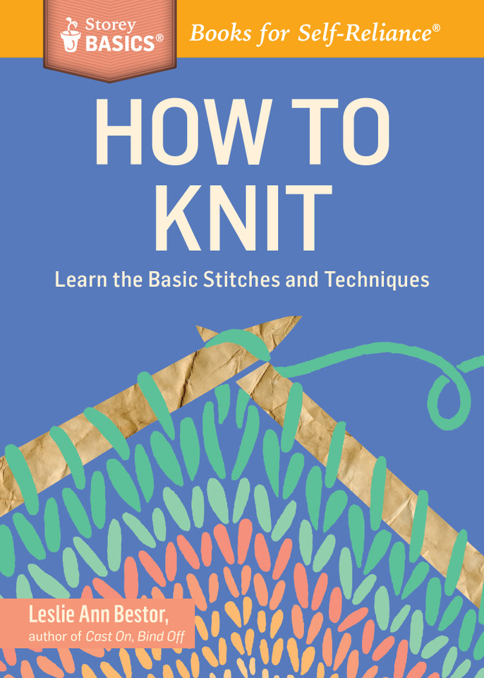 How to Knit: Learn the Basic Stitches and Techniques. A Storey BASICS® Title (Storey Basics) book cover by Leslie Ann Bestor