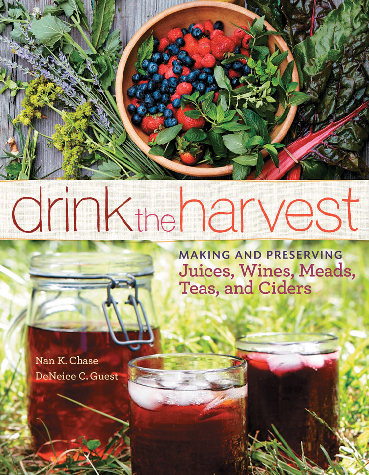 Drink the Harvest: Making and Preserving Juices, Wines, Meads, Teas, and Ciders book cover by DeNeice C. Guest, Nan K. Chase