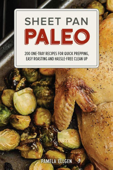 Sheet Pan Paleo: 200 One-Tray Recipes for Quick Prepping, Easy Roasting and Hassle-free Clean Up book cover by Pamela Ellgen