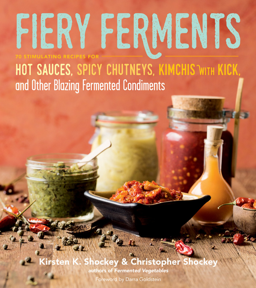 Fiery Ferments: 70 Stimulating Recipes for Hot Sauces, Spicy Chutneys, Kimchis with Kick, and Other Blazing Fermented Condiments book cover by Christopher Shockey, Kirsten K. Shockey