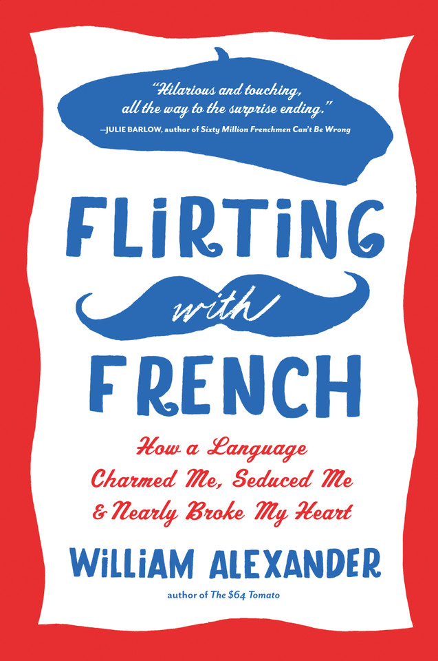 Flirting with French: How a Language Charmed Me, Seduced Me, and Nearly Broke My Heart book cover by William Alexander