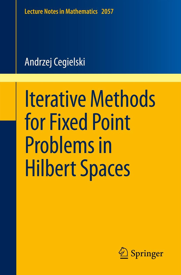 Iterative Methods for Fixed Point Problems in Hilbert Spaces (Lecture Notes in Mathematics #2057) book cover by Andrzej Cegielski