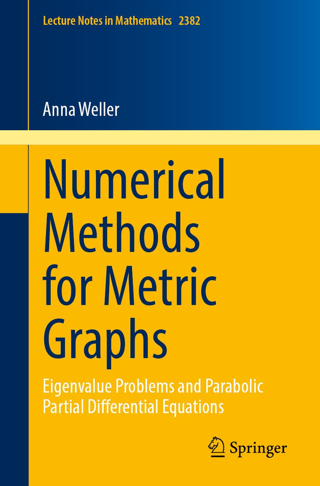 Numerical Methods for Metric Graphs: Eigenvalue Problems and Parabolic Partial Differential Equations (Lecture Notes in Mathematics #2382) book cover by Anna Weller