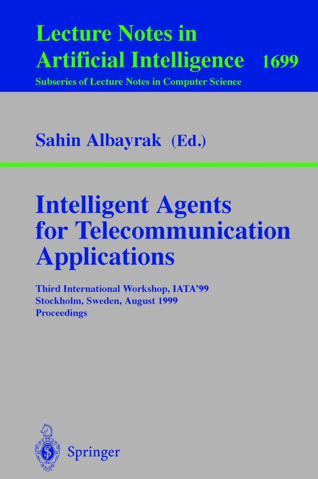 Intelligent Agents for Telecommunication Applications: Third International Workshop, IATA'99, Stockholm, Sweden, August 9-10, 1999, Proceedings (Lecture Notes in Computer Science #1699) book cover by 