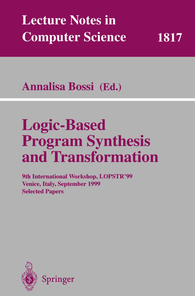 Logic-Based Program Synthesis and Transformation: 9th International Workshop, LOPSTR'99, Venice, Italy, September 22-24, 1999 Selected Papers (Lecture Notes in Computer Science #1817) book cover by 