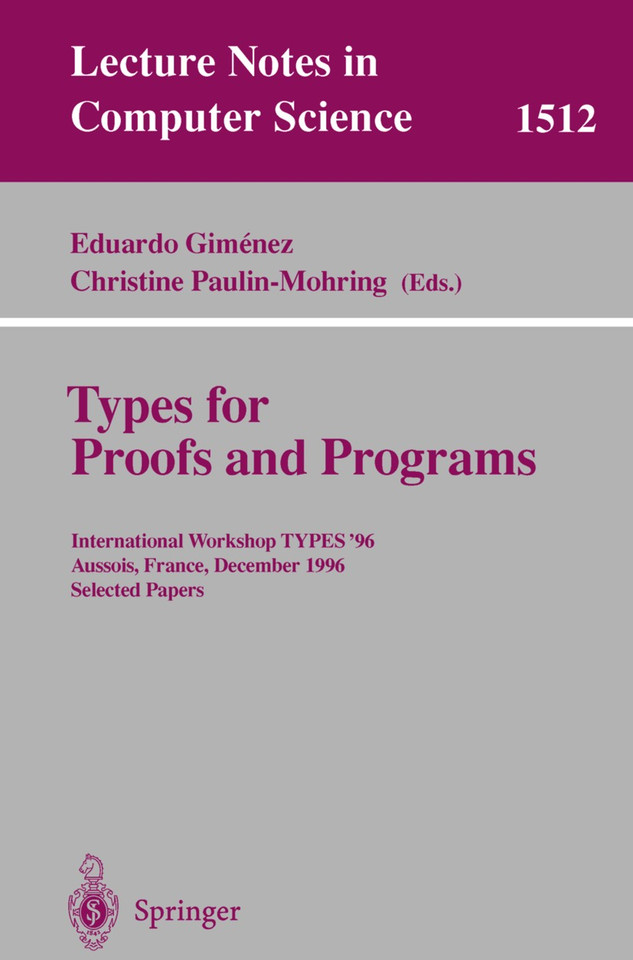 Types for Proofs and Programs: International Workshop TYPES'96, Aussois, France, December 15-19, 1996 Selected Papers (Lecture Notes in Computer Science #1512) book cover by 