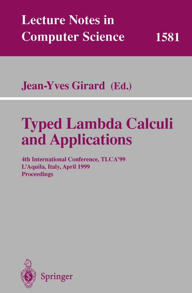 Typed Lambda Calculi and Applications: 4th International Conference, TLCA'99, L'Aquila, Italy, April 7-9, 1999, Proceedings (Lecture Notes in Computer Science #1581) book cover by 