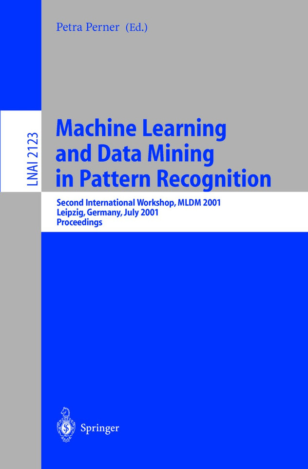 Machine Learning and Data Mining in Pattern Recognition: Second International Workshop, MLDM 2001, Leipzig, Germany, July 25-27, 2001. Proceedings (Lecture Notes in Computer Science #2123) book cover by 