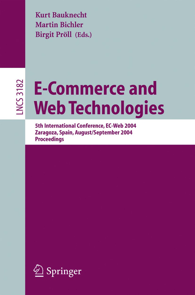 E-Commerce and Web Technologies: 5th International Conference, EC-Web 2004, Zaragoza, Spain, August 31-September 3, 2004, Proceedings (Lecture Notes in Computer Science #3182) book cover by 