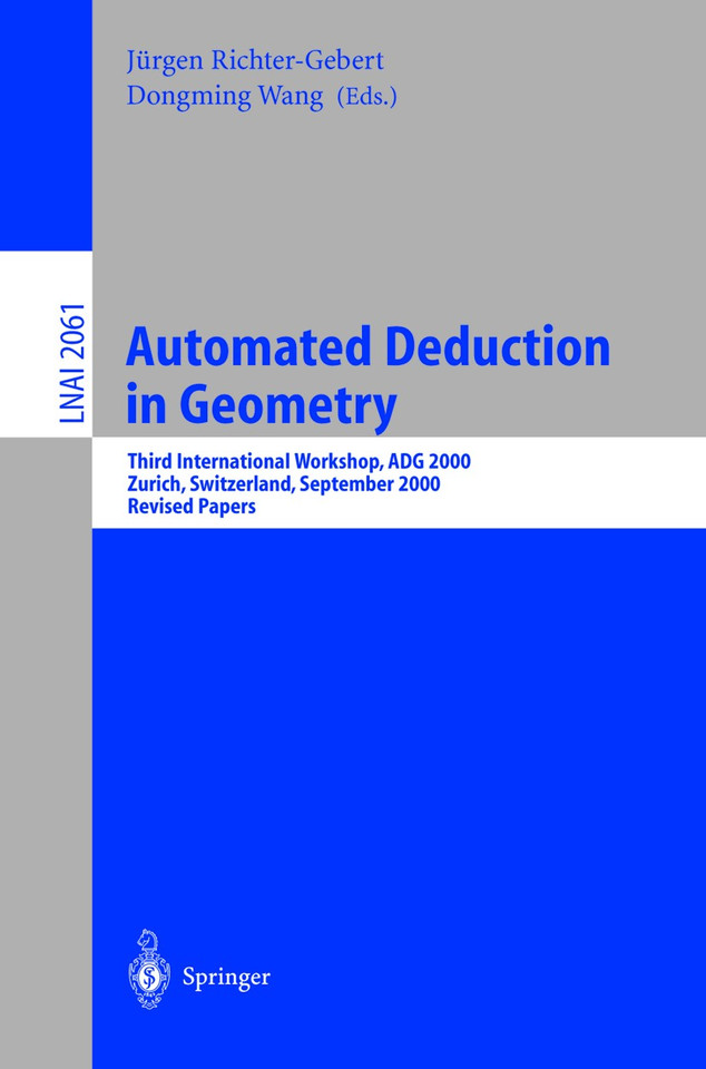 Automated Deduction in Geometry: Third International Workshop, ADG 2000, Zurich, Switzerland, September 25-27, 2000, Revised Papers (Lecture Notes in Computer Science #2061) book cover by 