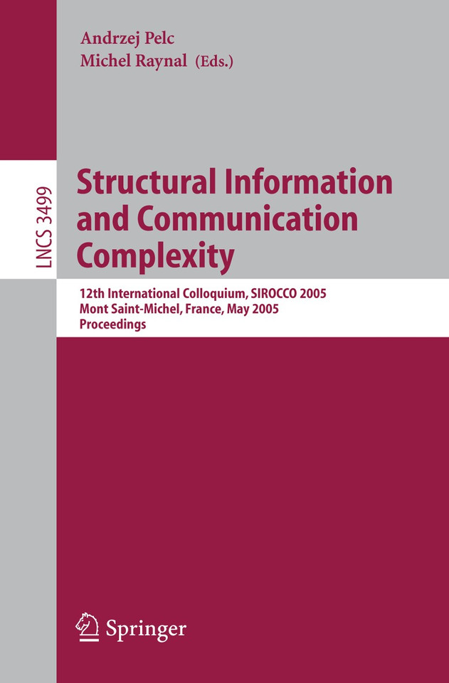 Structural Information and Communication Complexity: 12th International Colloquium, SIROCCO 2005, Mont Saint-Michel, France, May 24-26, 2005, Proceedings (Lecture Notes in Computer Science #3499) book cover by 