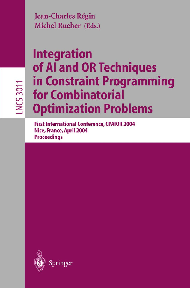 Integration of AI and OR Techniques in Constraint Programming for Combinatorial Optimization Problems: First International Conference, CPAIOR 2004, Nice, France, April 20-22, 2004, Proceedings (Lecture Notes in Computer Science #3011) book cover by 