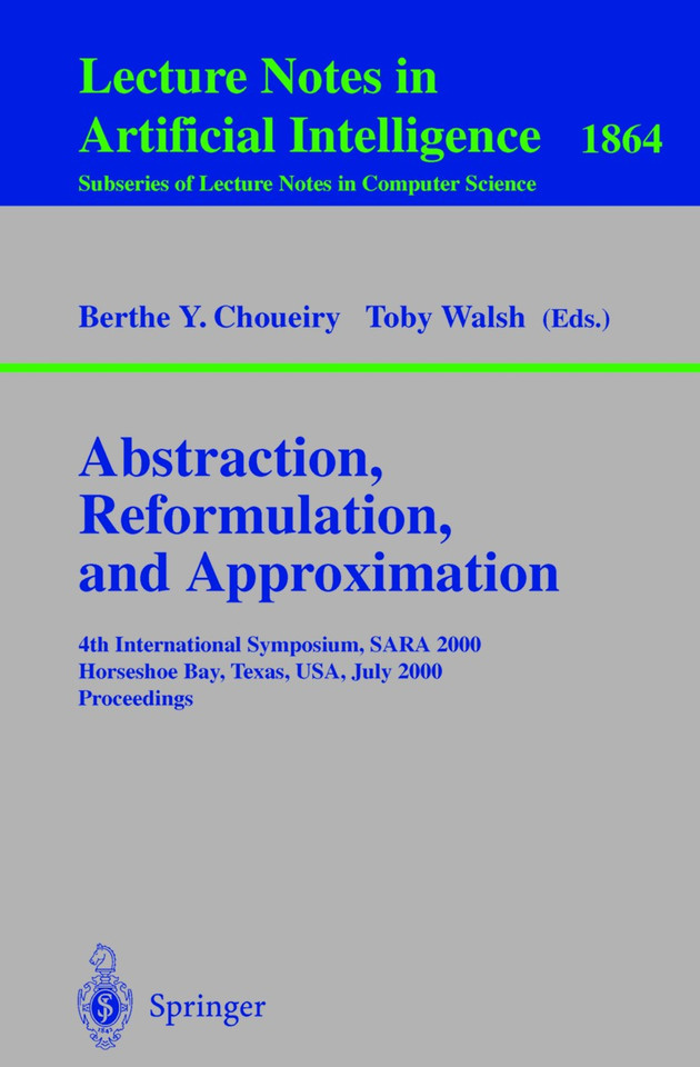 Abstraction, Reformulation, and Approximation: 4th International Symposium, SARA 2000 Horseshoe Bay, USA, July 26-29, 2000 Proceedings (Lecture Notes in Computer Science #1864) book cover by 