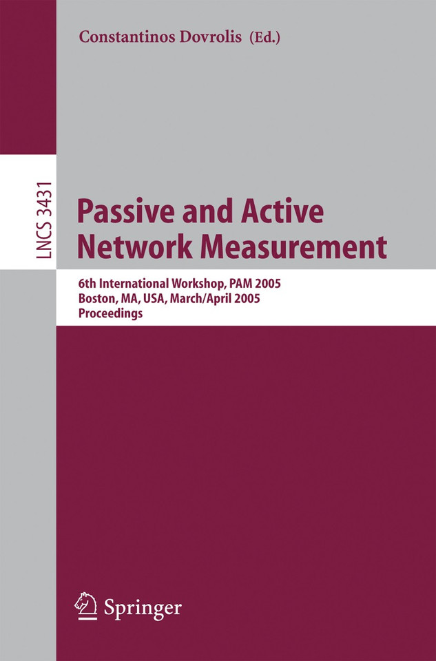 Passive and Active Network Measurement: 6th International Workshop, PAM 2005, Boston, MA, USA, March 31 - April 1, 2005, Proceedings (Lecture Notes in Computer Science #3431) book cover by 