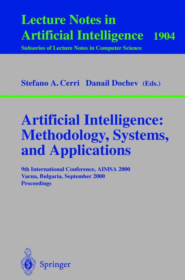 Artificial Intelligence: Methodology, Systems, and Applications: 9th International Conference, AIMSA 2000, Varna, Bulgaria, September 20-23, 2000 Proceedings (Lecture Notes in Computer Science #1904) book cover by 