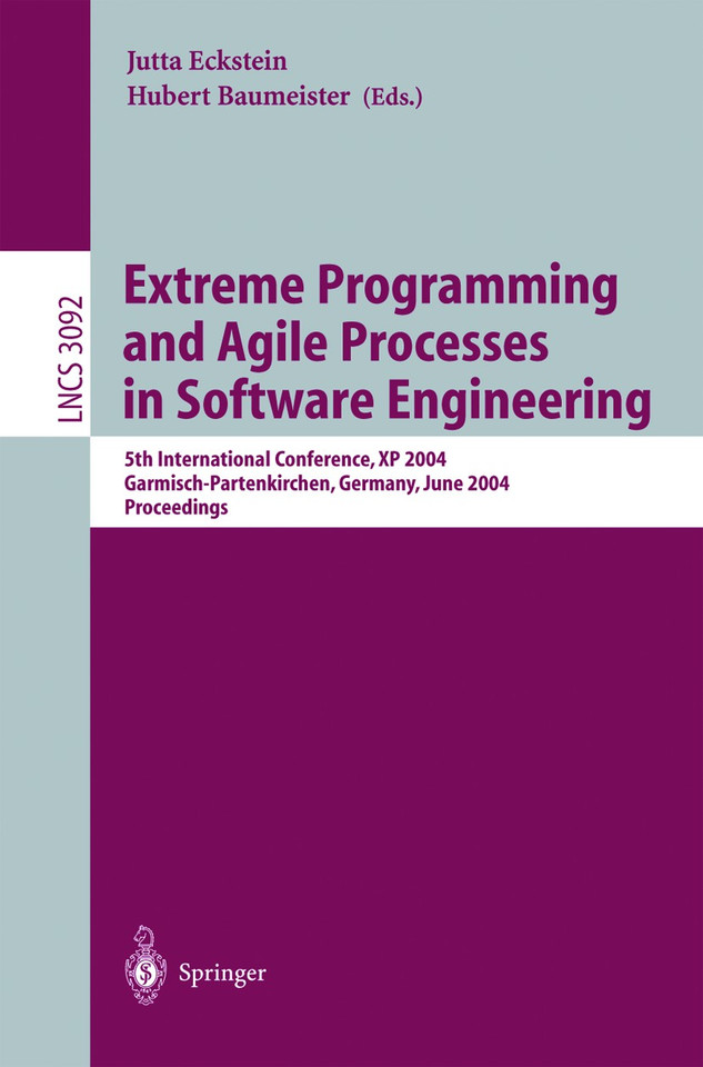 Extreme Programming and Agile Processes in Software Engineering: 5th International Conference, XP 2004, Garmisch-Partenkirchen, Germany, June 6-10, 2004, Proceedings (Lecture Notes in Computer Science #3092) book cover by 