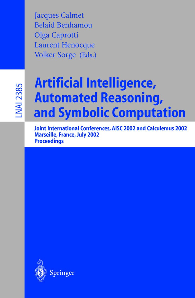 Artificial Intelligence, Automated Reasoning, and Symbolic Computation: Joint International Conferences, AISC 2002 and Calculemus 2002 Marseille, France, July 1-5, 2002 Proceedings (Lecture Notes in Computer Science #2385) book cover by 