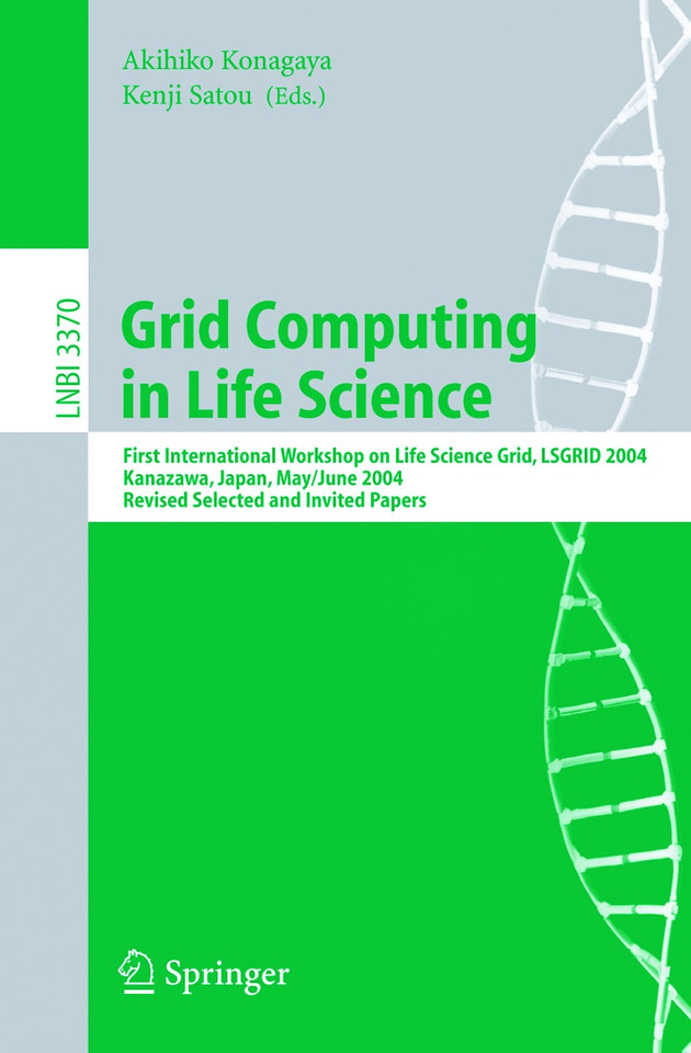 Grid Computing in Life Science: First International Workshop on Life Science Grid, LSGRID 2004 Kanazawa, Japan, May 31-June 1, 2004, Revised Selected and Invited Papers (Lecture Notes in Computer Science #3370) book cover by 