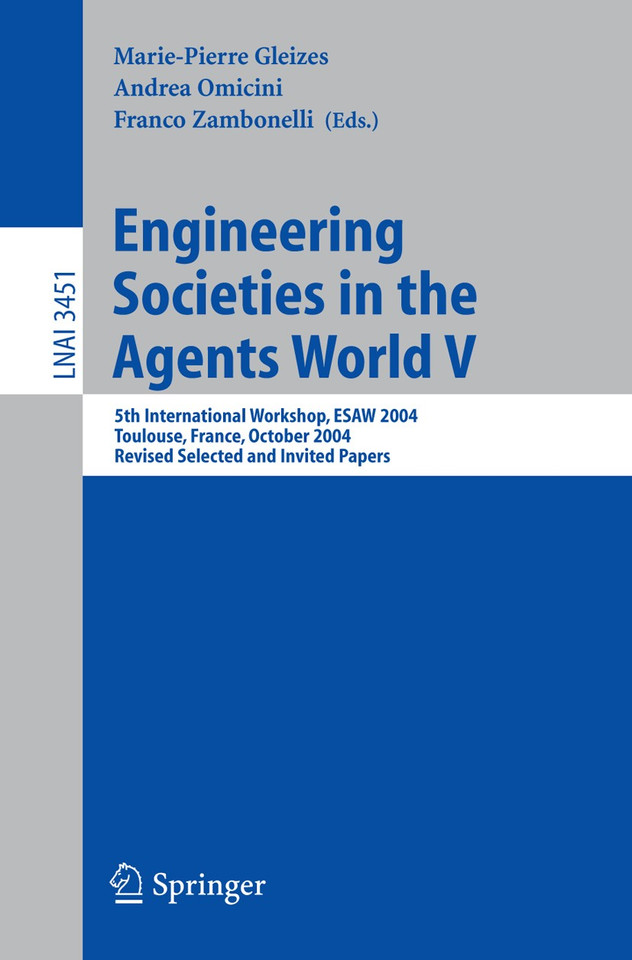 Engineering Societies in the Agents World V: 5th International Workshop, ESAW 2004, Toulouse, France, October 20-22, 2004, Revised Selected and Invited Papers (Lecture Notes in Computer Science #3451) book cover by 