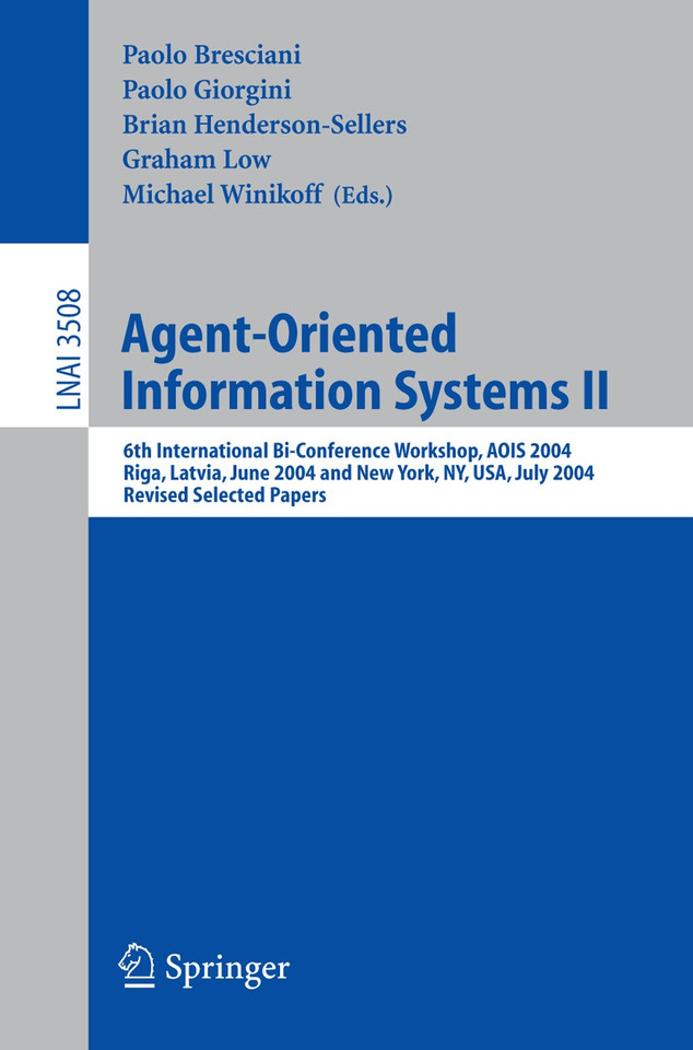 Agent-Oriented Information Systems II: 6th International Bi-Conference Workshop, AOIS 2004, Riga, Latvia, June 8, 2004 and New York, NY, USA, July 20, 2004, Revised Selected Papers (Lecture Notes in Computer Science #3508) book cover by 