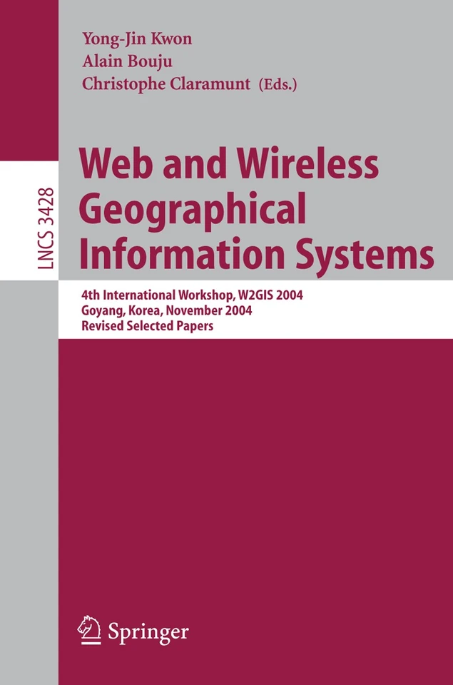 Web and Wireless Geographical Information Systems: 4th International Workshop, W2GIS 2004, Goyang, Korea, November 26-27, 2004, Revised Selected Papers (Lecture Notes in Computer Science #3428) book cover by 