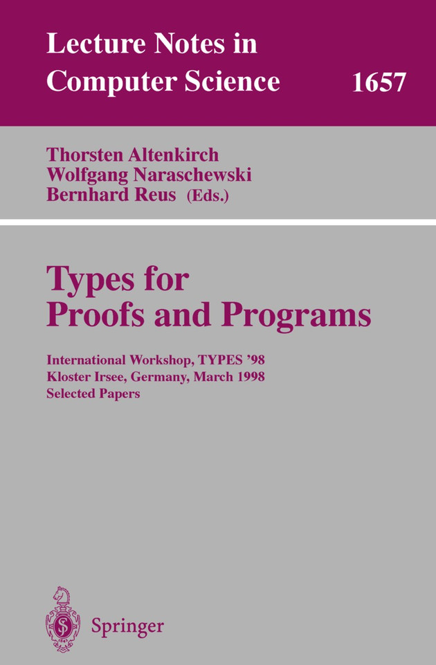 Types for Proofs and Programs: International Workshop, TYPES '98, Kloster Irsee, Germany, March 27-31, 1998, Selected Papers (Lecture Notes in Computer Science #1657) book cover by 