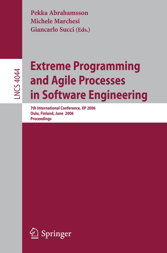 Extreme Programming and Agile Processes in Software Engineering: 7th International Conference, XP 2006, Oulu, Finland, June 17-22, 2006, Proceedings (Lecture Notes in Computer Science #4044) book cover by 