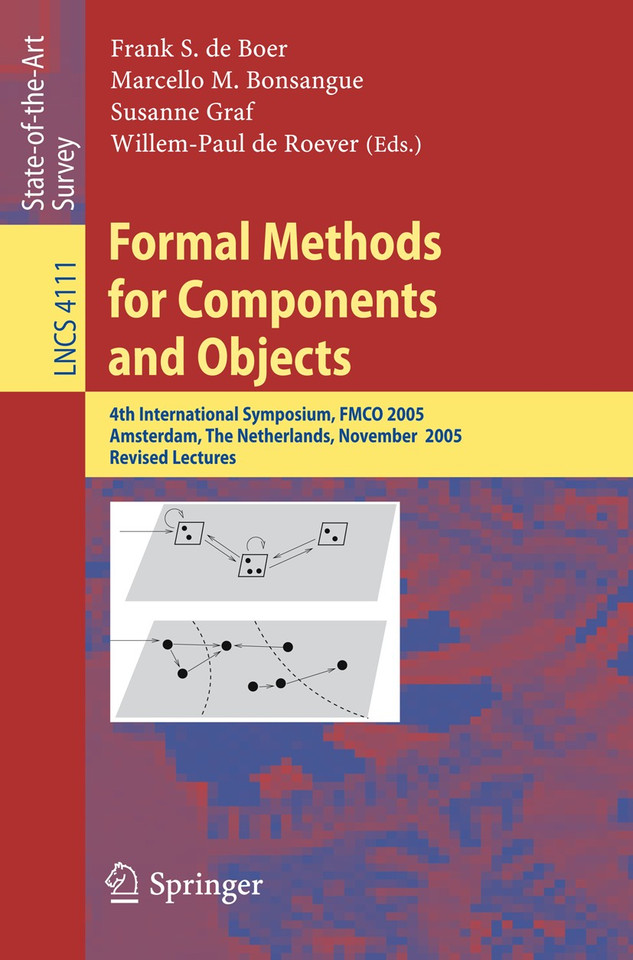 Formal Methods for Components and Objects: 4th International Symposium, FMCO 2005, Amsterdam, The Netherlands, November 1-4, 2005, Revised Lectures (Lecture Notes in Computer Science #4111) book cover by 