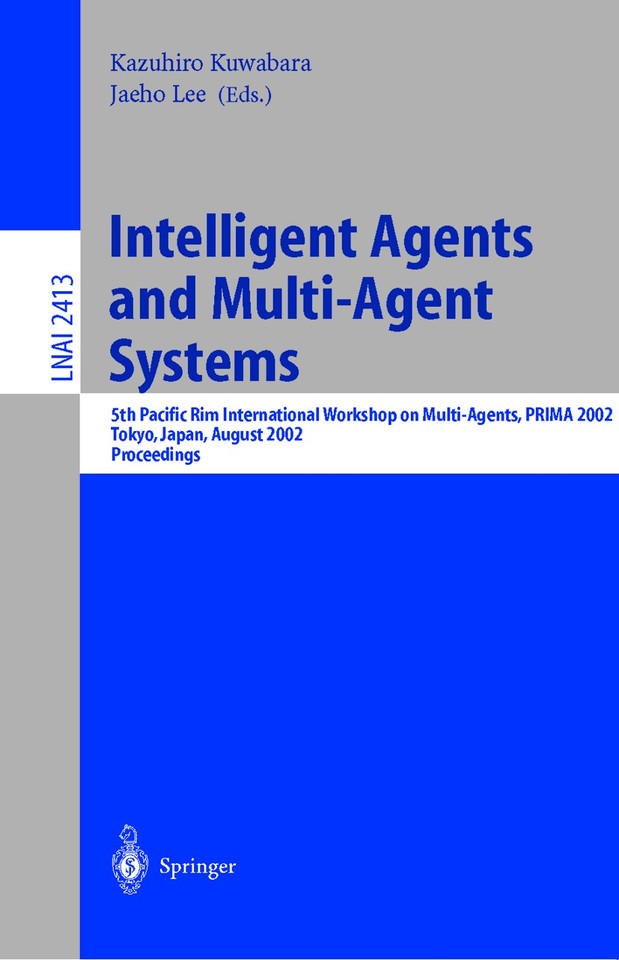 Intelligent Agents and Multi-Agent Systems: 5th Pacific Rim International Workshop on Multi-Agents, PRIMA 2002, Tokyo, Japan, August 18-19, 2002. Proceedings (Lecture Notes in Computer Science #2413) book cover by 