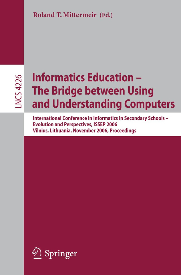 Informatics Education - The Bridge between Using and Understanding Computers: International Conference on Informatics in Secondary Schools - Evolution and Perspectives, ISSEP 2006, Vilnius, Lithuania, November 7-11, 2006, Proceedings book cover by 