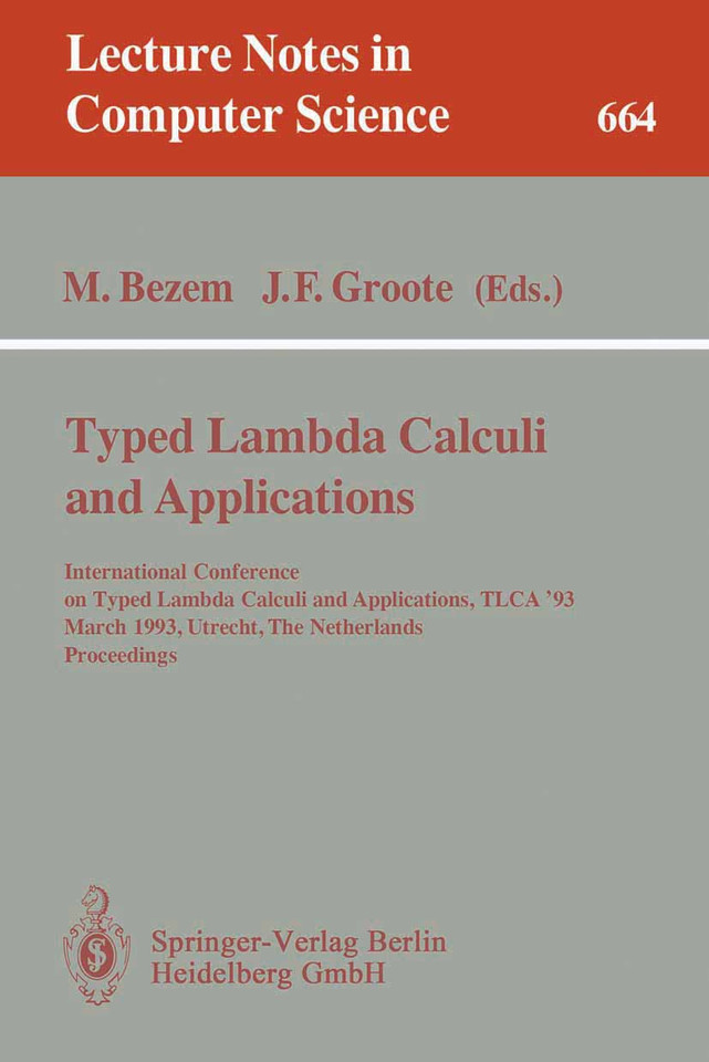 Typed Lambda Calculi and Applications: International Conference on Typed Lambda Calculi and Applications, TLCA '93, March 16-18, 1993, Utrecht, The Netherlands. Proceedings (Lecture Notes in Computer Science #664) book cover by 