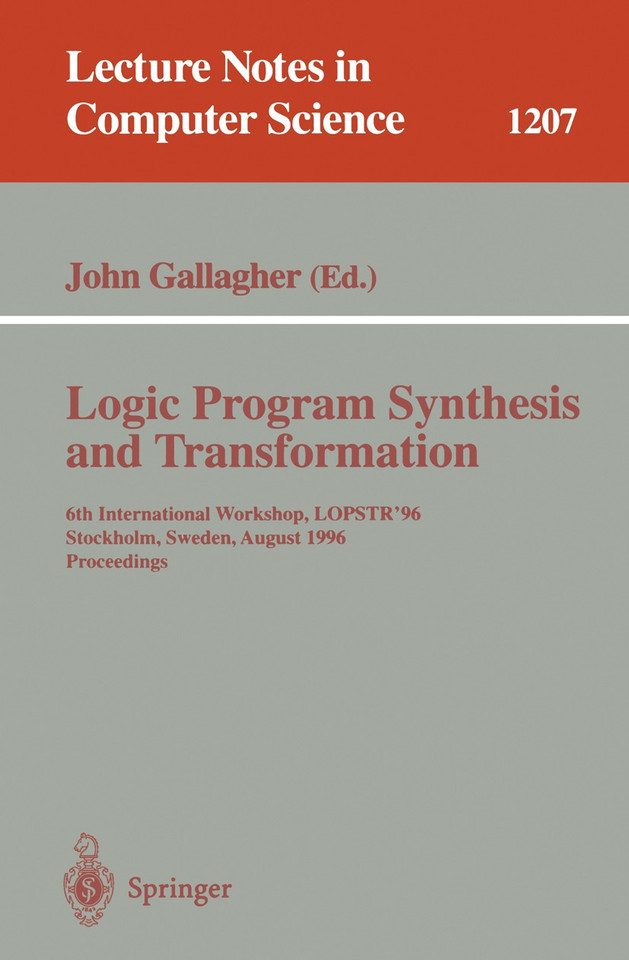 Logic Program Synthesis and Transformation: 6th International Workshop, LOPSTR'96, Stockholm, Sweden, August 28-30, 1996, Proceedings (Lecture Notes in Computer Science #1207) book cover by 