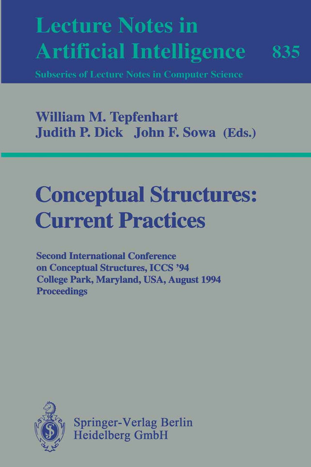 Conceptual Structures: Current Practices: Second International Conference on Conceptual Structures, ICCS '94, College Park, Maryland, USA, August 16 - 20, 1994. Proceedings (Lecture Notes in Computer Science #835) book cover by 