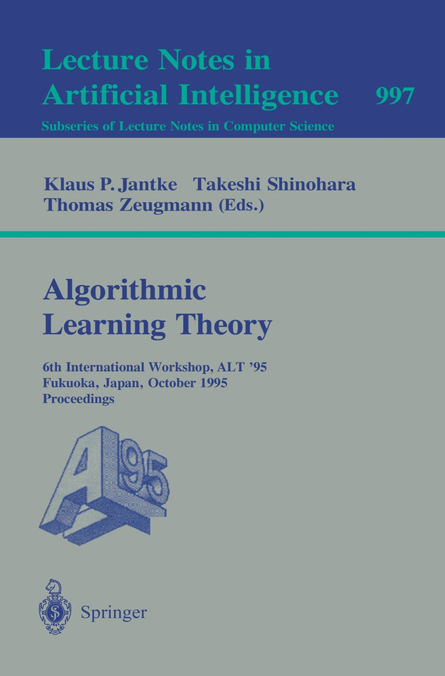 Algorithmic Learning Theory: 6th International Workshop, ALT '95, Fukuoka, Japan, October 18 - 20, 1995. Proceedings (Lecture Notes in Computer Science #997) book cover by 