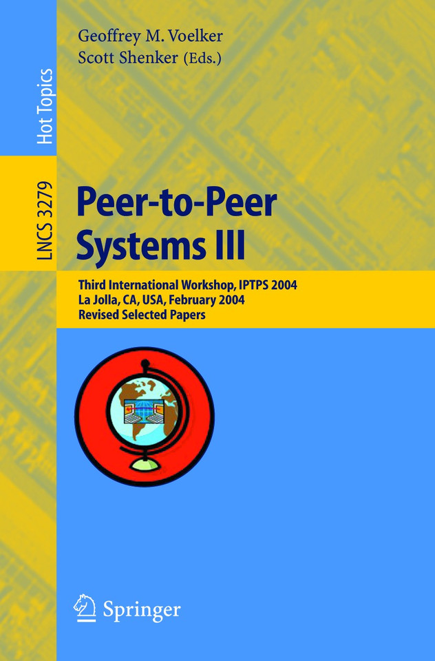 Peer-to-Peer Systems III: Third International Workshop, IPTPS 2004, La Jolla, CA, USA, February 26-27, 2004, Revised Selected Papers (Lecture Notes in Computer Science #3279) book cover by 