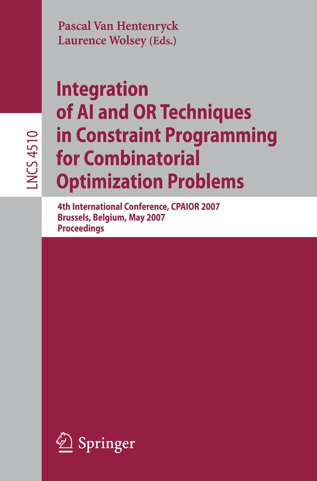 Integration of AI and OR Techniques in Constraint Programming for Combinatorial Optimization Problems: 4th International Conference, CPAIOR 2007, Brussels, Belgium, May 23-26, 2007, Proceedings book cover by 