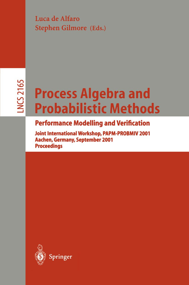 Process Algebra and Probabilistic Methods. Performance Modelling and Verification: Joint International Workshop, PAPM-PROBMIV 2001, Aachen, Germany, September 12-14, 2001. Proceedings (Lecture Notes in Computer Science #2165) book cover by 