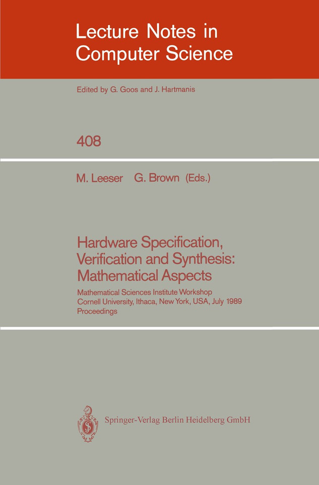 Hardware Specification, Verification and Synthesis: Mathematical Aspects: Mathematical Sciences Institute Workshop. Cornell University Ithaca, New York, USA. July 5-7, 1989. Proceedings (Lecture Notes in Computer Science #408) book cover by 