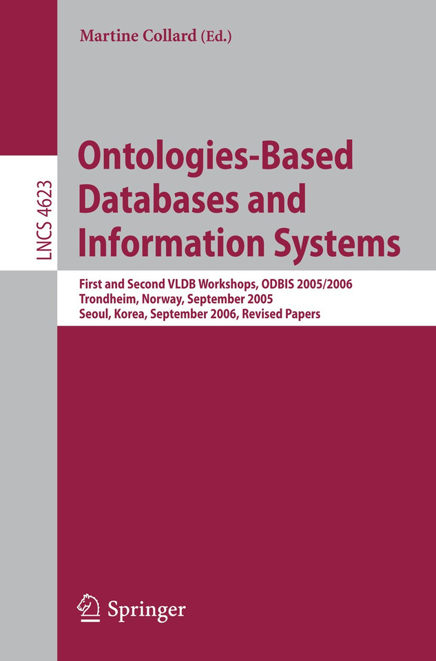 Ontologies-Based Databases and Information Systems: First and Second VLDB Workshops, ODBIS 2005/2006 Trondheim, Norway, September 2-3, 2005 Seoul, Korea, September 11, 2006 Revised Papers (Lecture Notes in Computer Science #4623) book cover by 