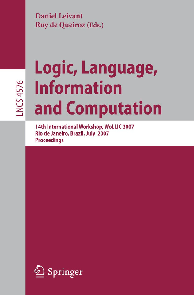 Logic, Language, Information and Computation: 14th International Workshop, WoLLIC 2007, Rio de Janeiro, Brazil, July 2-5, 2007, Proceedings (Lecture Notes in Computer Science #4576) book cover by 