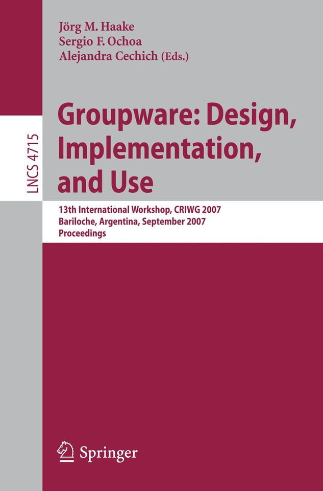Groupware: Design, Implementation, and Use: 13th International Workshop, CRIWG 2007, Bariloche, Argentina, September 16-20, 2007, Proceedings (Lecture Notes in Computer Science #4715) book cover by 