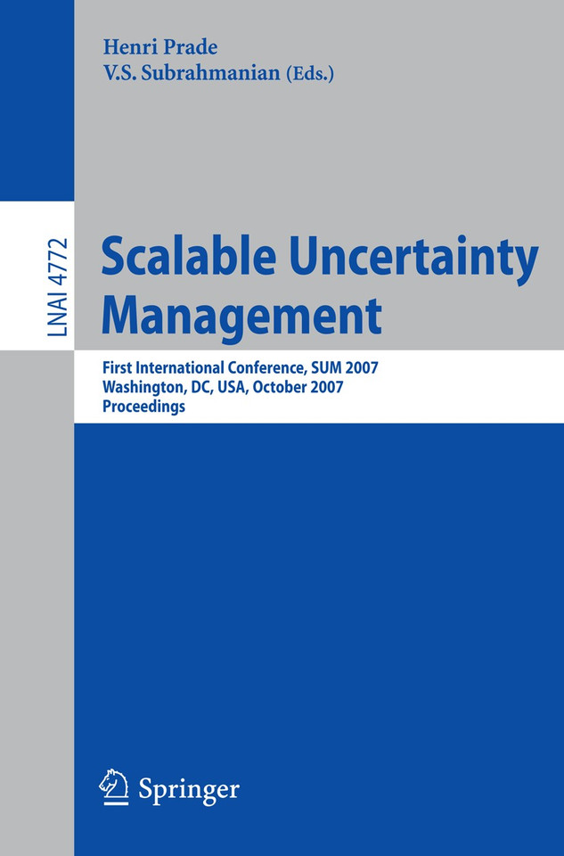 Scalable Uncertainty Management: First International Conference, SUM 2007, Washington, DC, USA, October 10-12, 2007, Proceedings (Lecture Notes in Computer Science #4772) book cover by 
