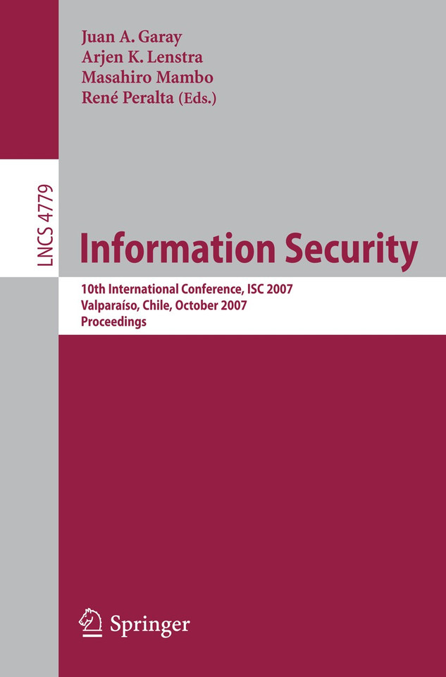 Information Security: 10th International Conference, ISC 2007, Valparaiso, Chile, October 9-12, 2007, Proceedings (Lecture Notes in Computer Science #4779) book cover by 